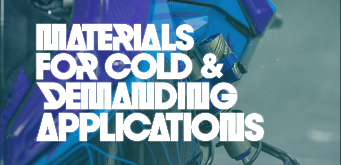Materials suitable for cold and demanding applications